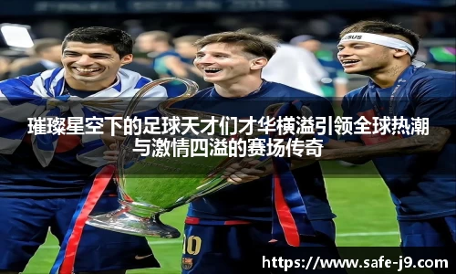 璀璨星空下的足球天才们才华横溢引领全球热潮与激情四溢的赛场传奇